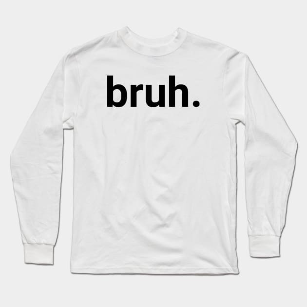 Bruh. Long Sleeve T-Shirt by Emma Creation